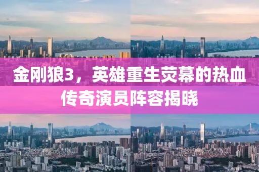金刚狼3，英雄重生荧幕的热血传奇演员阵容揭晓