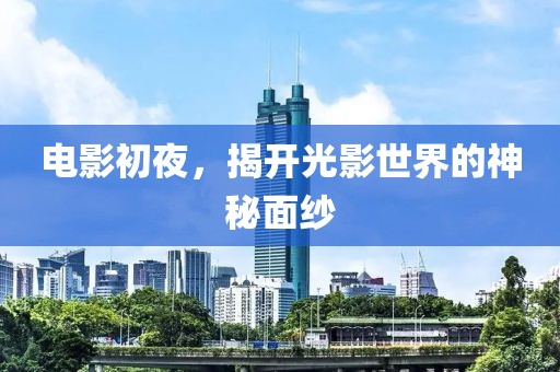 电影初夜，揭开光影世界的神秘面纱
