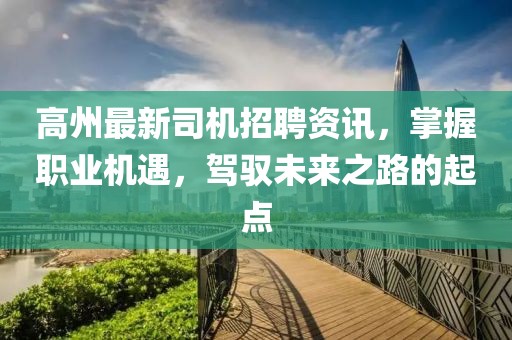 高州最新司机招聘资讯，掌握职业机遇，驾驭未来之路的起点