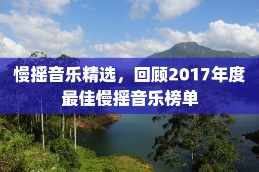 慢摇音乐精选，回顾2017年度最佳慢摇音乐榜单