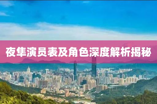 夜隼演员表及角色深度解析揭秘