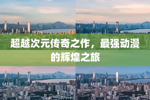 超越次元传奇之作，最强动漫的辉煌之旅