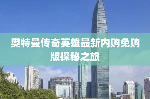 奥特曼传奇英雄最新内购免购版探秘之旅