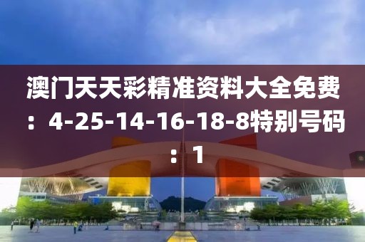 澳门天天彩精准资料大全免费：4-25-14-16-18-8特别号码：1