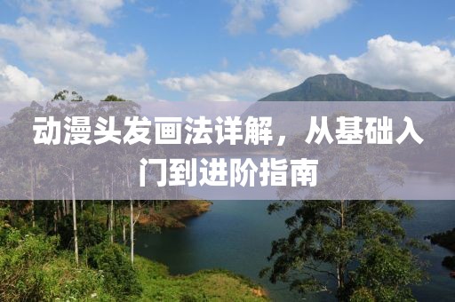 动漫头发画法详解，从基础入门到进阶指南
