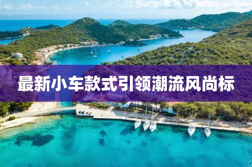 最新小车款式引领潮流风尚标