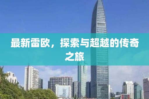 最新雷欧，探索与超越的传奇之旅