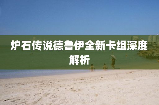 炉石传说德鲁伊全新卡组深度解析