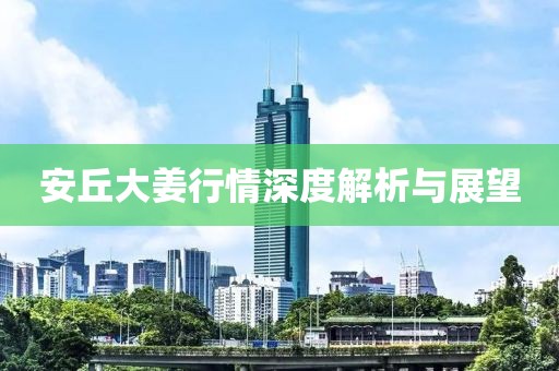 安丘大姜行情深度解析与展望