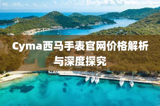 Cyma西马手表官网价格解析与深度探究