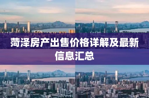 菏泽房产出售价格详解及最新信息汇总