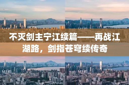 不灭剑主宁江续篇——再战江湖路，剑指苍穹续传奇