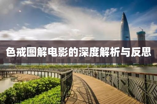 色戒图解电影的深度解析与反思