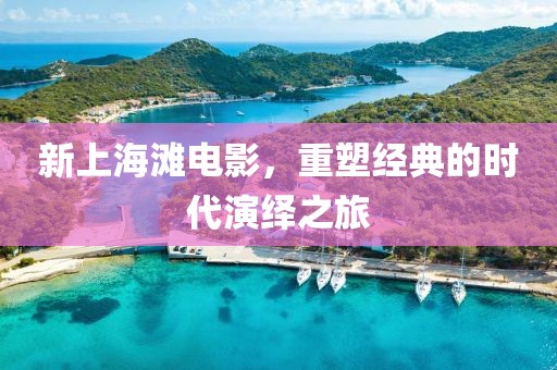 新上海滩电影，重塑经典的时代演绎之旅