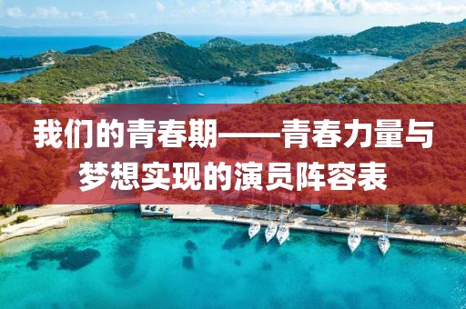 我们的青春期——青春力量与梦想实现的演员阵容表