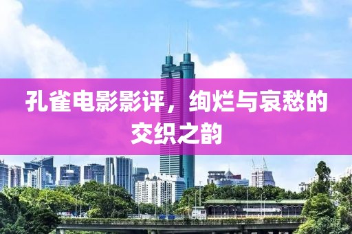 孔雀电影影评，绚烂与哀愁的交织之韵