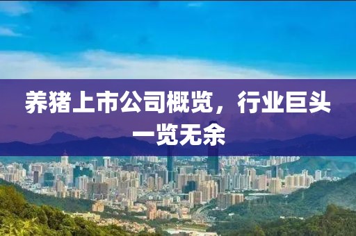 养猪上市公司概览，行业巨头一览无余