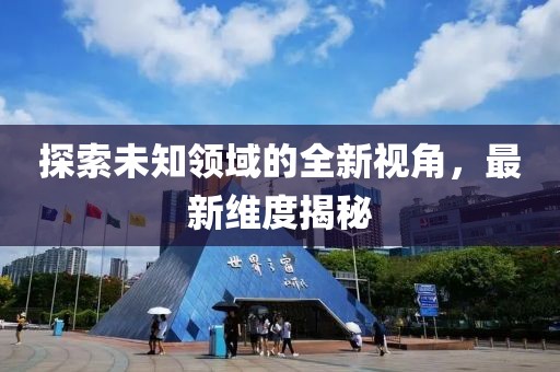 探索未知领域的全新视角，最新维度揭秘