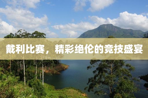 戴利比赛，精彩绝伦的竞技盛宴