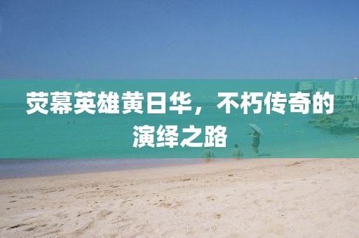 荧幕英雄黄日华，不朽传奇的演绎之路
