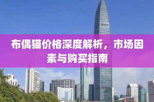 布偶猫价格深度解析，市场因素与购买指南