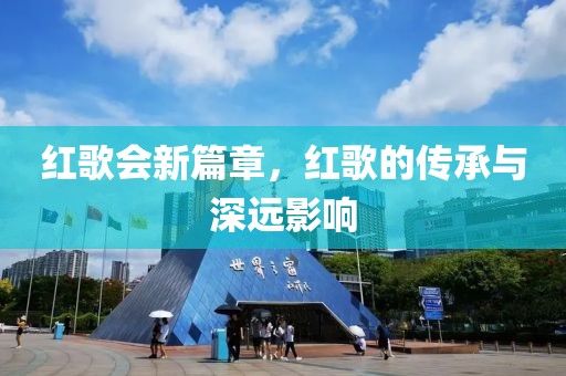 红歌会新篇章，红歌的传承与深远影响