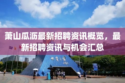 萧山瓜沥最新招聘资讯概览，最新招聘资讯与机会汇总