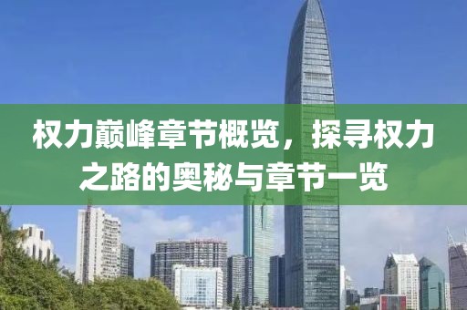 权力巅峰章节概览，探寻权力之路的奥秘与章节一览