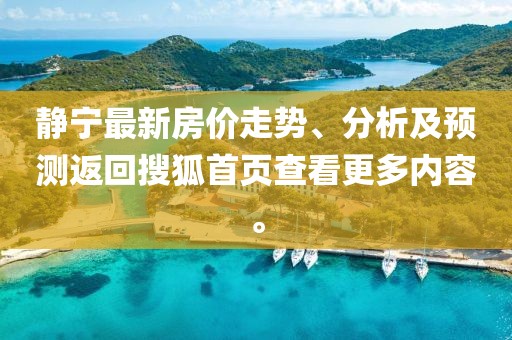 静宁最新房价走势、分析及预测返回搜狐首页查看更多内容。