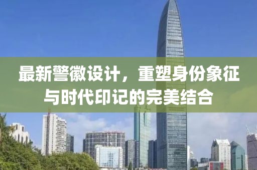 最新警徽设计，重塑身份象征与时代印记的完美结合