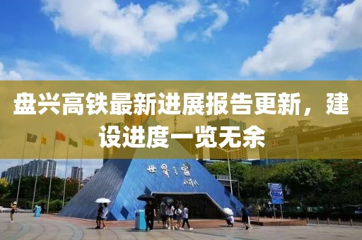 盘兴高铁最新进展报告更新，建设进度一览无余