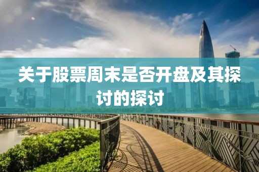 关于股票周末是否开盘及其探讨的探讨