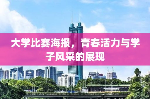大学比赛海报，青春活力与学子风采的展现