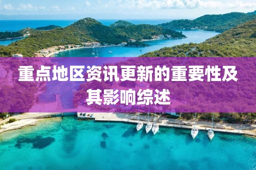 重点地区资讯更新的重要性及其影响综述