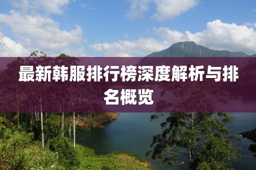 最新韩服排行榜深度解析与排名概览