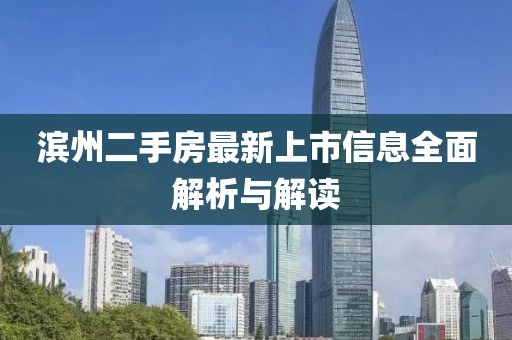 滨州二手房最新上市信息全面解析与解读