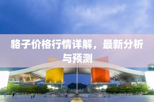 貉子价格行情详解，最新分析与预测