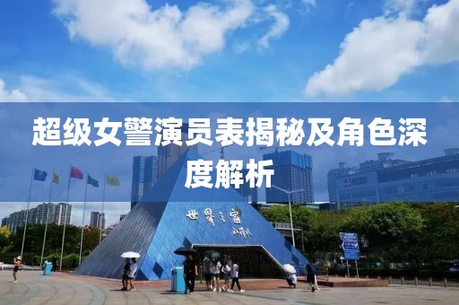 超级女警演员表揭秘及角色深度解析
