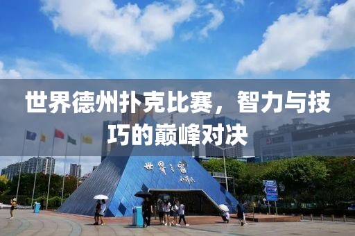世界德州扑克比赛，智力与技巧的巅峰对决