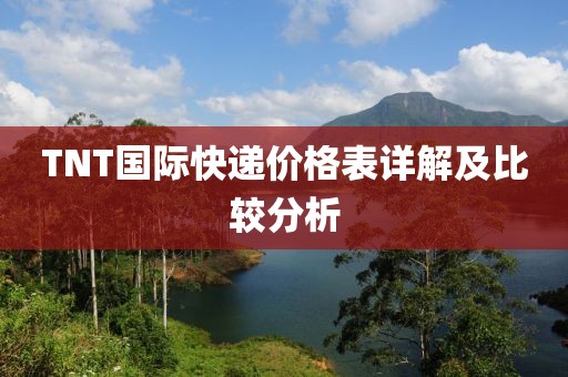 TNT国际快递价格表详解及比较分析