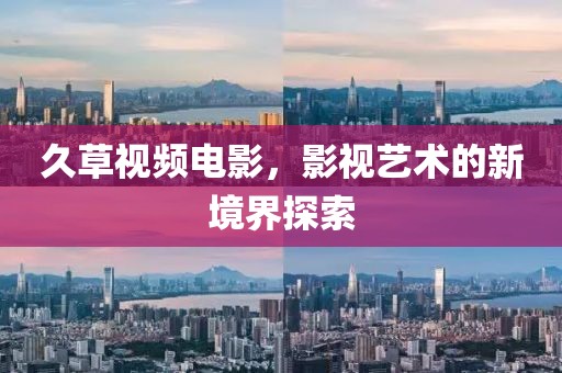 久草视频电影，影视艺术的新境界探索