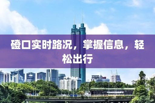 磴口实时路况，掌握信息，轻松出行