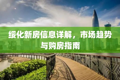 绥化新房信息详解，市场趋势与购房指南