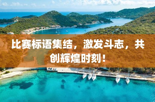 比赛标语集结，激发斗志，共创辉煌时刻！