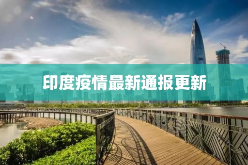 印度疫情最新通报更新