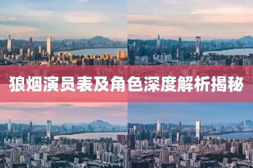 狼烟演员表及角色深度解析揭秘