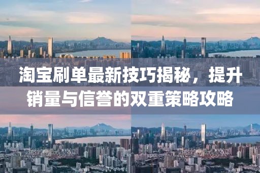 淘宝刷单最新技巧揭秘，提升销量与信誉的双重策略攻略