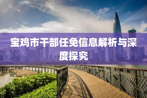 宝鸡市干部任免信息解析与深度探究