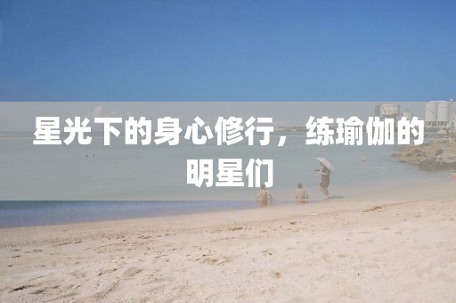 星光下的身心修行，练瑜伽的明星们