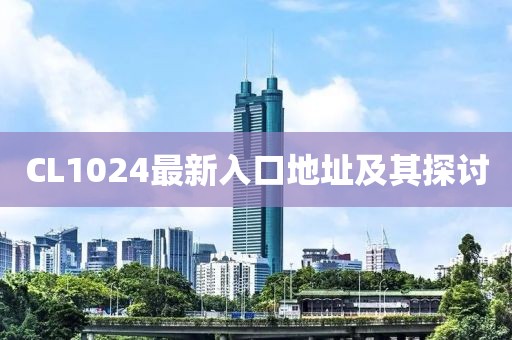 CL1024最新入口地址及其探讨
